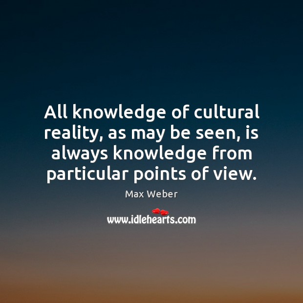 All knowledge of cultural reality, as may be seen, is always knowledge Max Weber Picture Quote