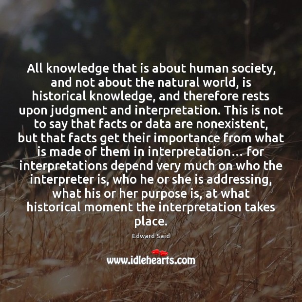 All knowledge that is about human society, and not about the natural Edward Said Picture Quote