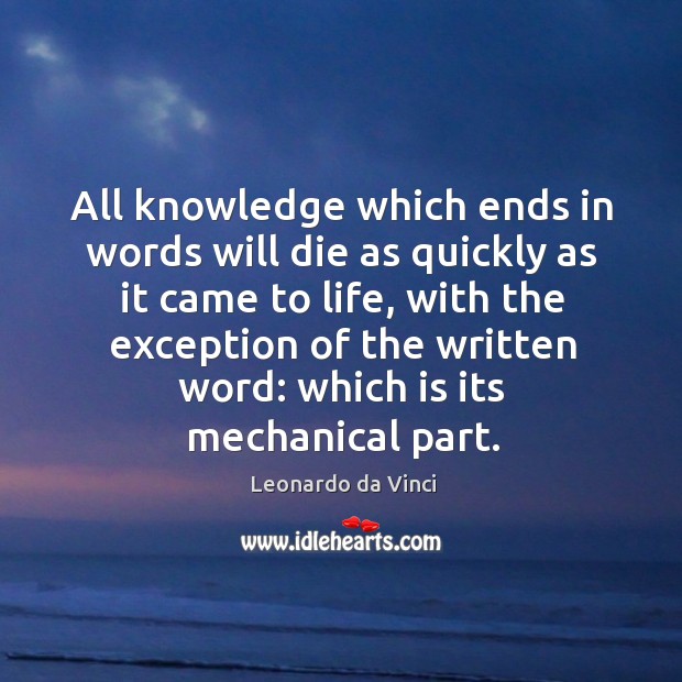 All knowledge which ends in words will die as quickly as it Leonardo da Vinci Picture Quote