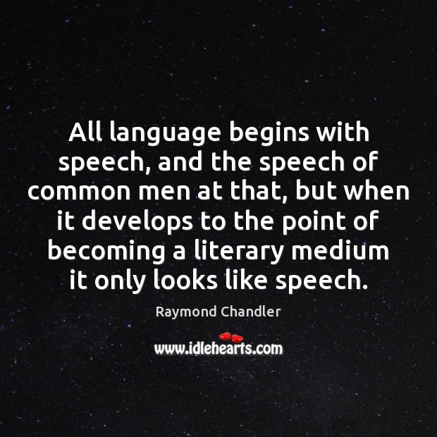 All language begins with speech, and the speech of common men at Raymond Chandler Picture Quote