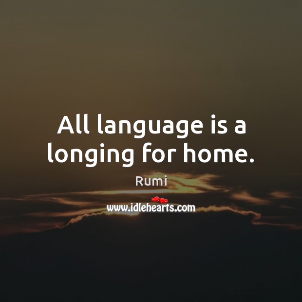All language is a longing for home. Image