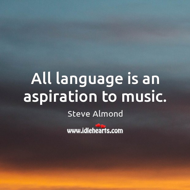 All language is an aspiration to music. Steve Almond Picture Quote
