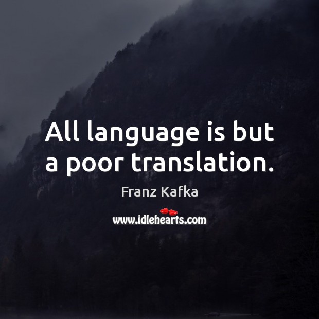 All language is but a poor translation. Franz Kafka Picture Quote