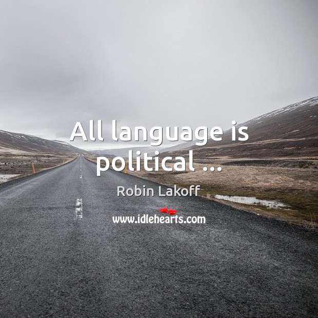 All language is political … Robin Lakoff Picture Quote