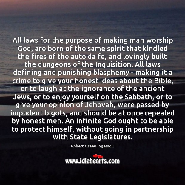 All laws for the purpose of making man worship God, are born Robert Green Ingersoll Picture Quote