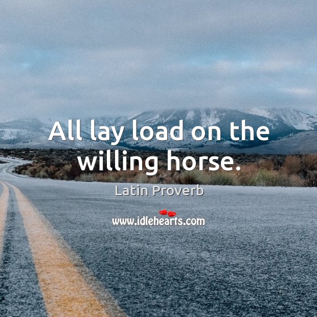 All lay load on the willing horse. Image