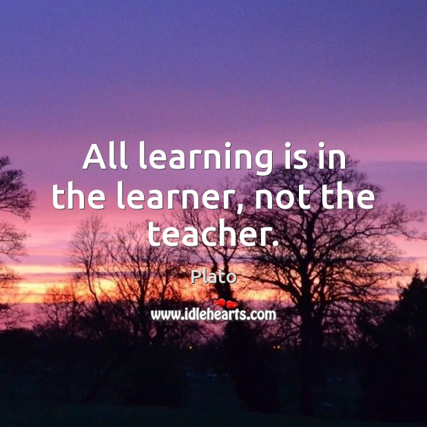 All learning is in the learner, not the teacher. Image