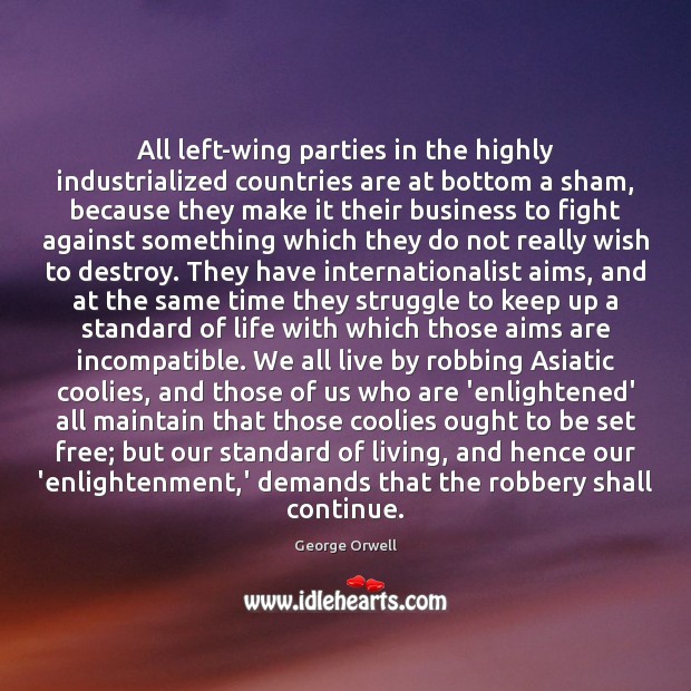 All left-wing parties in the highly industrialized countries are at bottom a George Orwell Picture Quote