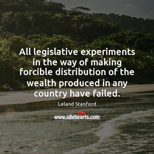 All legislative experiments in the way of making forcible distribution of the Leland Stanford Picture Quote