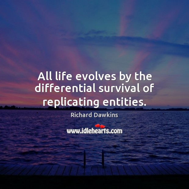 All life evolves by the differential survival of replicating entities. Richard Dawkins Picture Quote