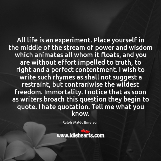 All life is an experiment. Place yourself in the middle of the Image