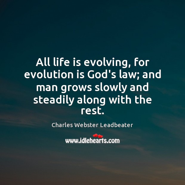 All life is evolving, for evolution is God’s law; and man grows Image