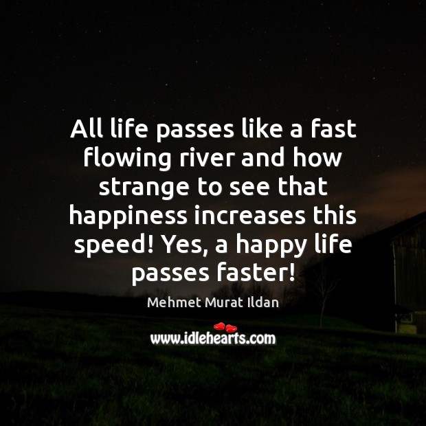 All life passes like a fast flowing river and how strange to Mehmet Murat Ildan Picture Quote