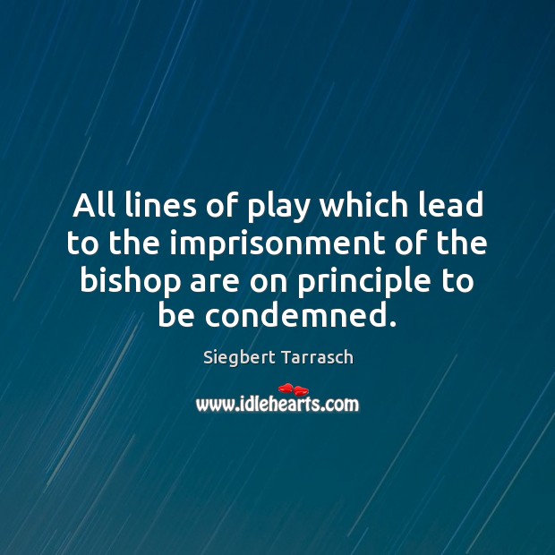 All lines of play which lead to the imprisonment of the bishop Siegbert Tarrasch Picture Quote