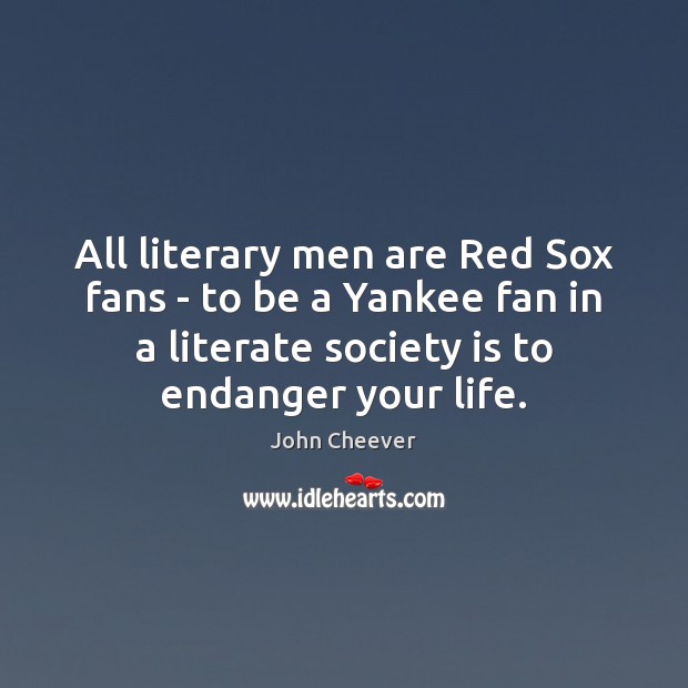 All literary men are Red Sox fans – to be a Yankee John Cheever Picture Quote