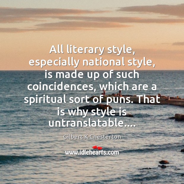 All literary style, especially national style, is made up of such coincidences, Gilbert K Chesterton Picture Quote