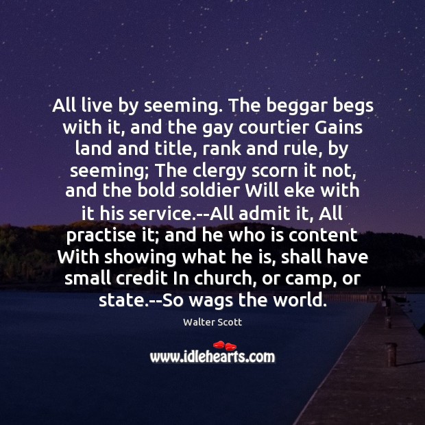 All live by seeming. The beggar begs with it, and the gay Walter Scott Picture Quote