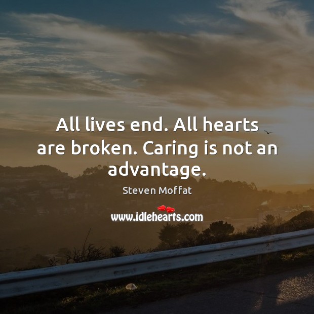 All lives end. All hearts are broken. Caring is not an advantage. Image