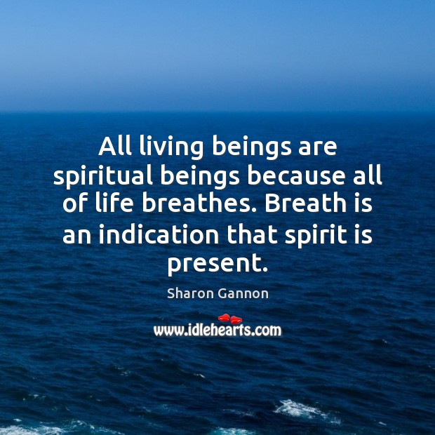 All living beings are spiritual beings because all of life breathes. Breath Image
