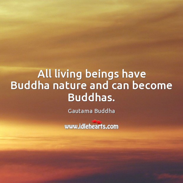 All living beings have Buddha nature and can become Buddhas. Gautama Buddha Picture Quote