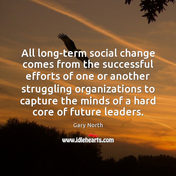 All long-term social change comes from the successful efforts of one or Image