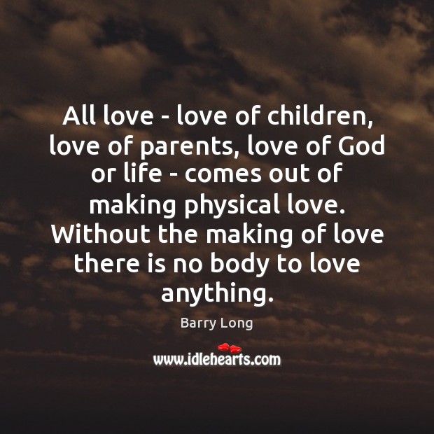 All love – love of children, love of parents, love of God Barry Long Picture Quote