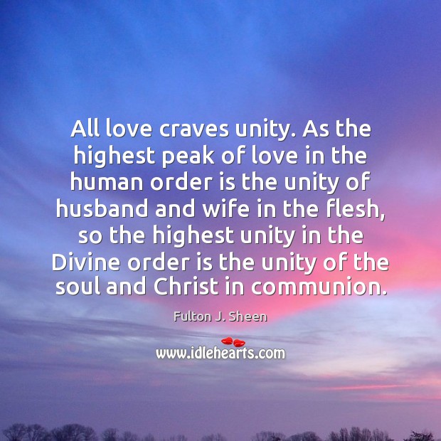 All love craves unity. As the highest peak of love in the Fulton J. Sheen Picture Quote