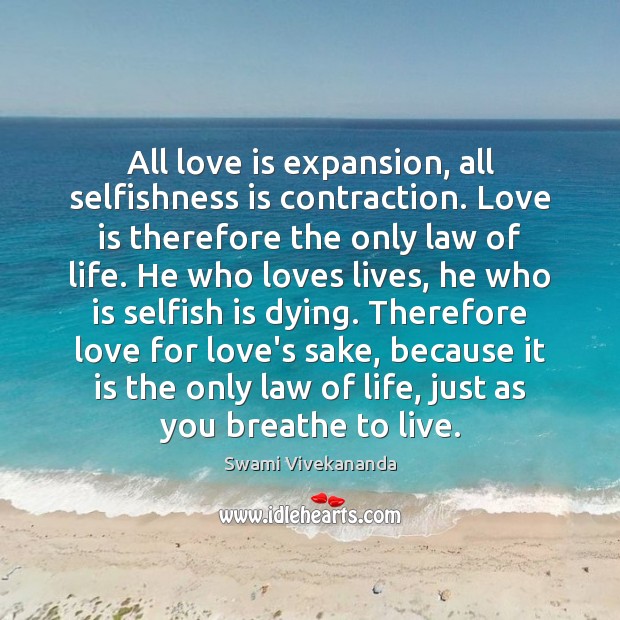 All love is expansion, all selfishness is contraction. Love is therefore the Selfish Quotes Image