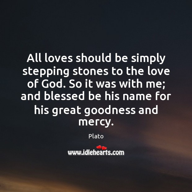 All loves should be simply stepping stones to the love of God. Plato Picture Quote