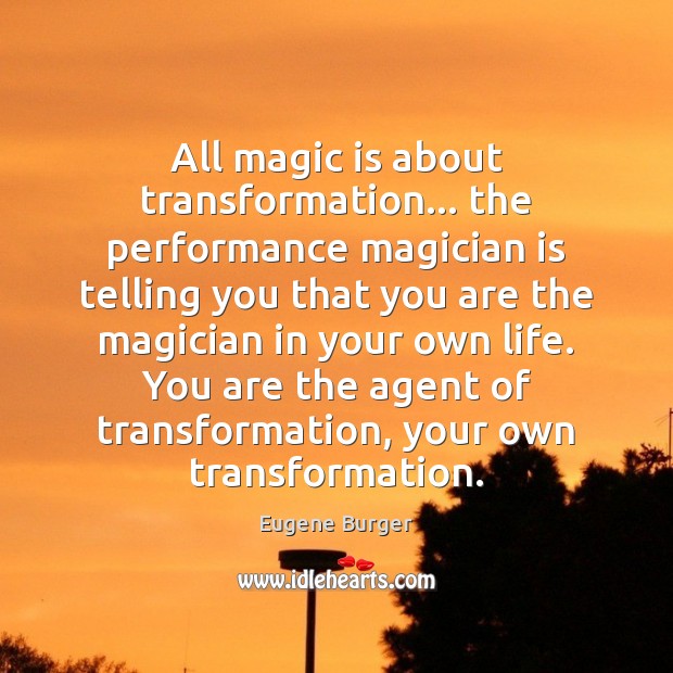 All magic is about transformation… the performance magician is telling you that Eugene Burger Picture Quote
