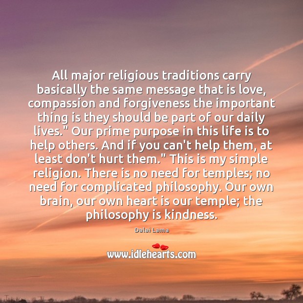 All major religious traditions carry basically the same message that is love, 