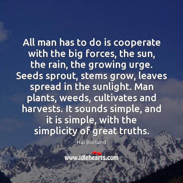 All man has to do is cooperate with the big forces, the Hal Borland Picture Quote