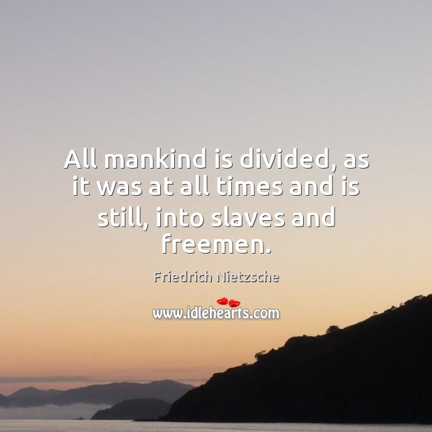 All mankind is divided, as it was at all times and is still, into slaves and freemen. Image