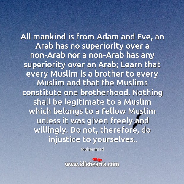 All mankind is from Adam and Eve, an Arab has no superiority Muhammad Picture Quote