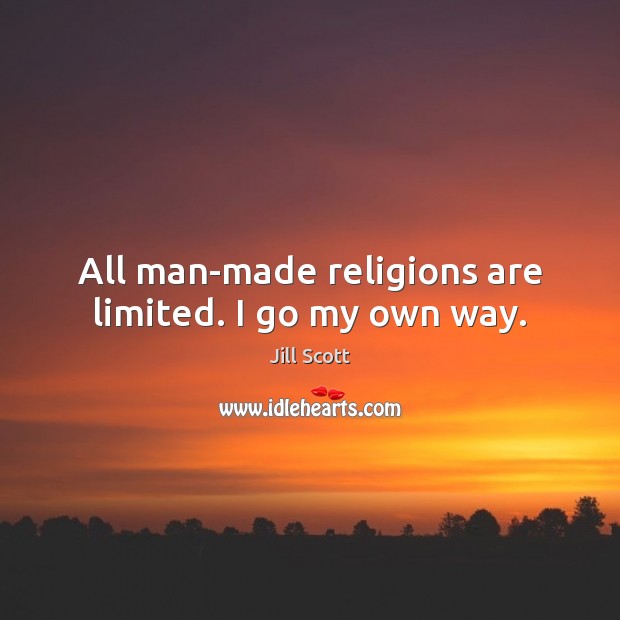 All man-made religions are limited. I go my own way. Jill Scott Picture Quote