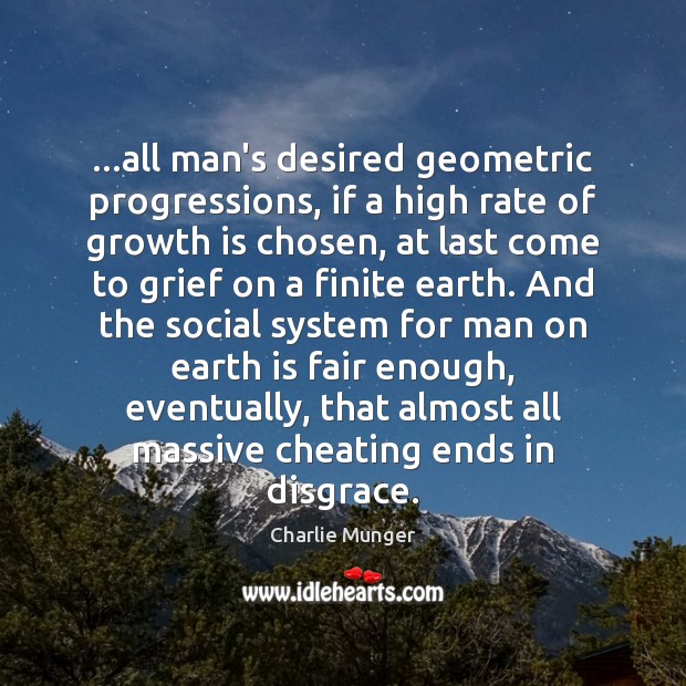 …all man’s desired geometric progressions, if a high rate of growth is Charlie Munger Picture Quote