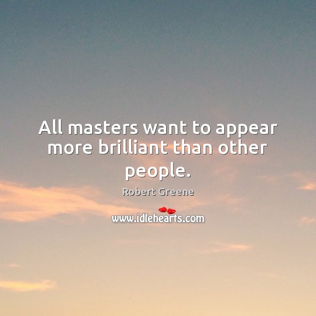 All masters want to appear more brilliant than other people. Robert Greene Picture Quote