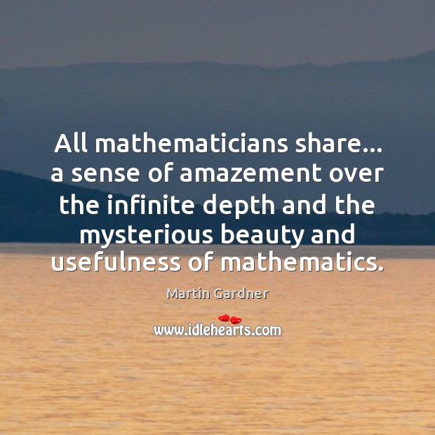 All mathematicians share… a sense of amazement over the infinite depth and Martin Gardner Picture Quote