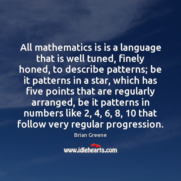 All mathematics is is a language that is well tuned, finely honed, Brian Greene Picture Quote