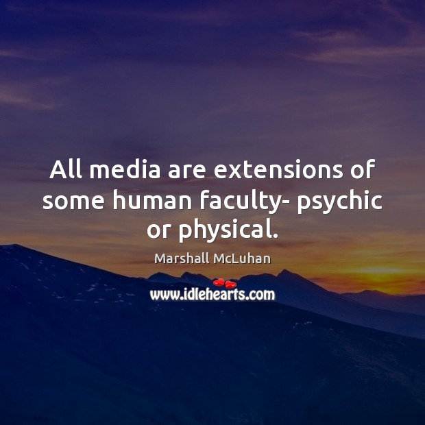 All media are extensions of some human faculty- psychic or physical. Marshall McLuhan Picture Quote