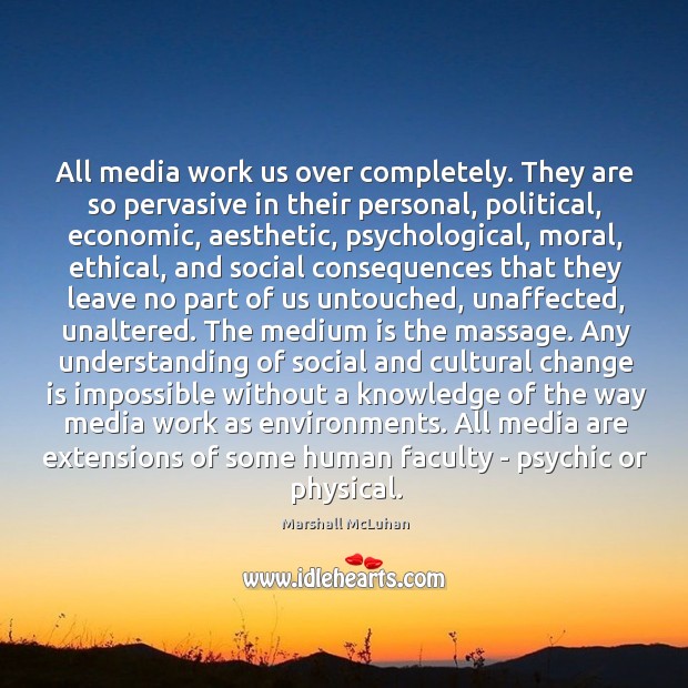 All media work us over completely. They are so pervasive in their Change Quotes Image