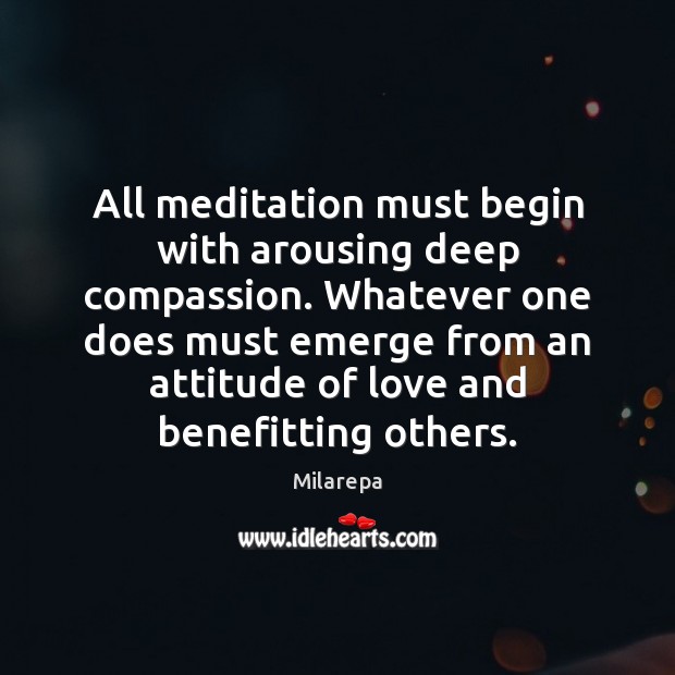 All meditation must begin with arousing deep compassion. Whatever one does must Image