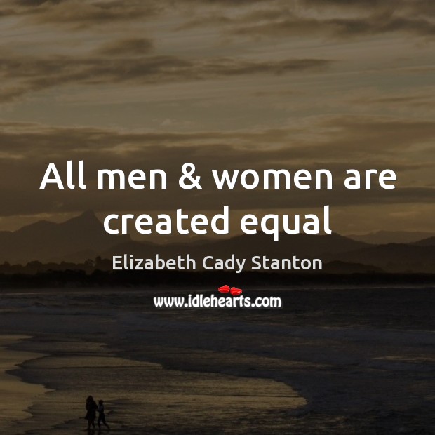 All men & women are created equal Elizabeth Cady Stanton Picture Quote