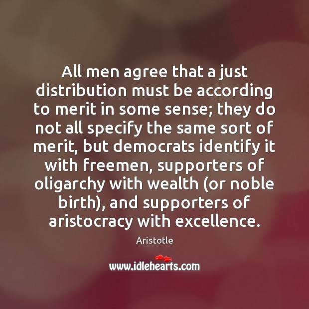 All men agree that a just distribution must be according to merit Image