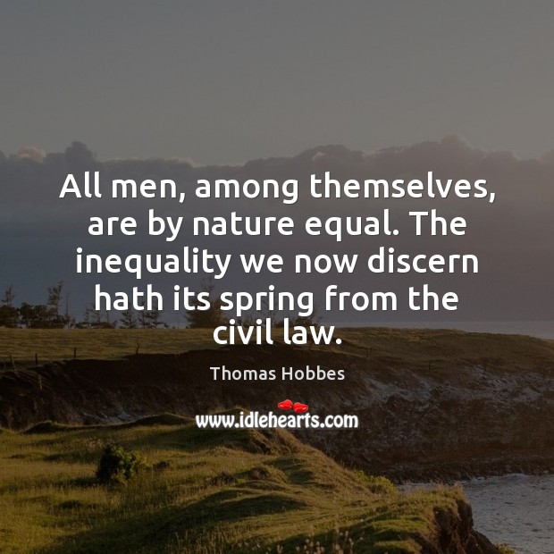 All men, among themselves, are by nature equal. The inequality we now Image