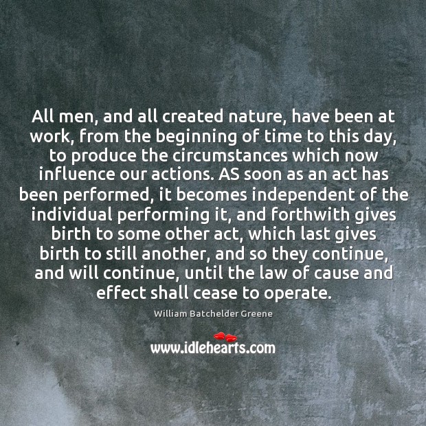 All men, and all created nature, have been at work, from the William Batchelder Greene Picture Quote