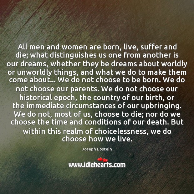 All men and women are born, live, suffer and die; what distinguishes Joseph Epstein Picture Quote