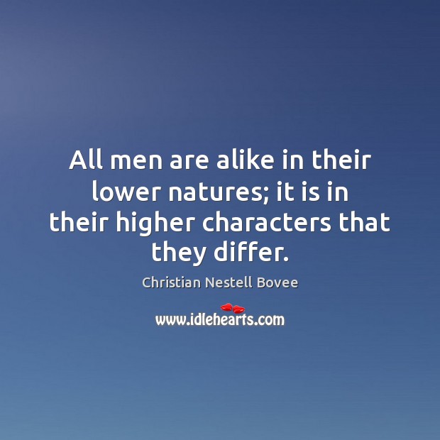 All men are alike in their lower natures; it is in their Christian Nestell Bovee Picture Quote