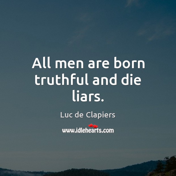 All men are born truthful and die liars. Luc de Clapiers Picture Quote