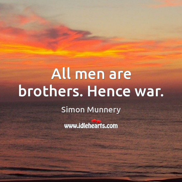 All men are brothers. Hence war. Simon Munnery Picture Quote